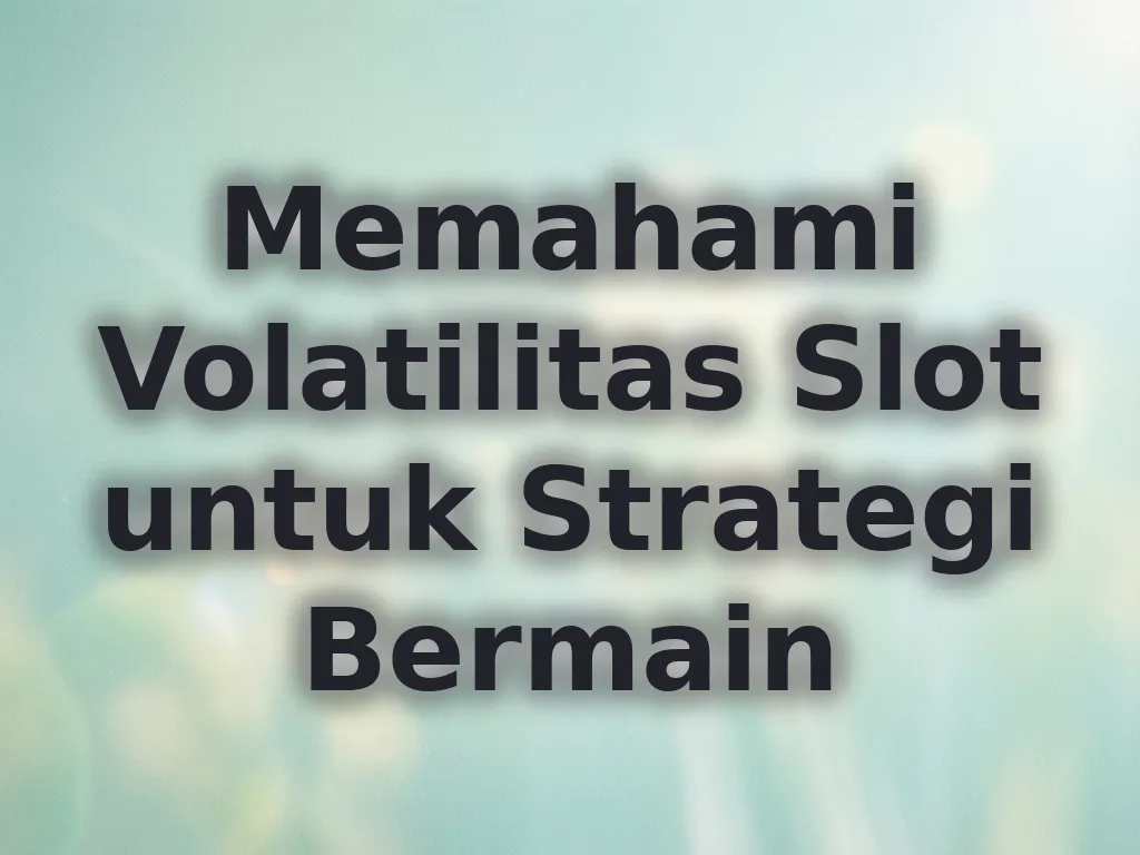 Memahami Volatilitas Slot untuk Strategi Bermain