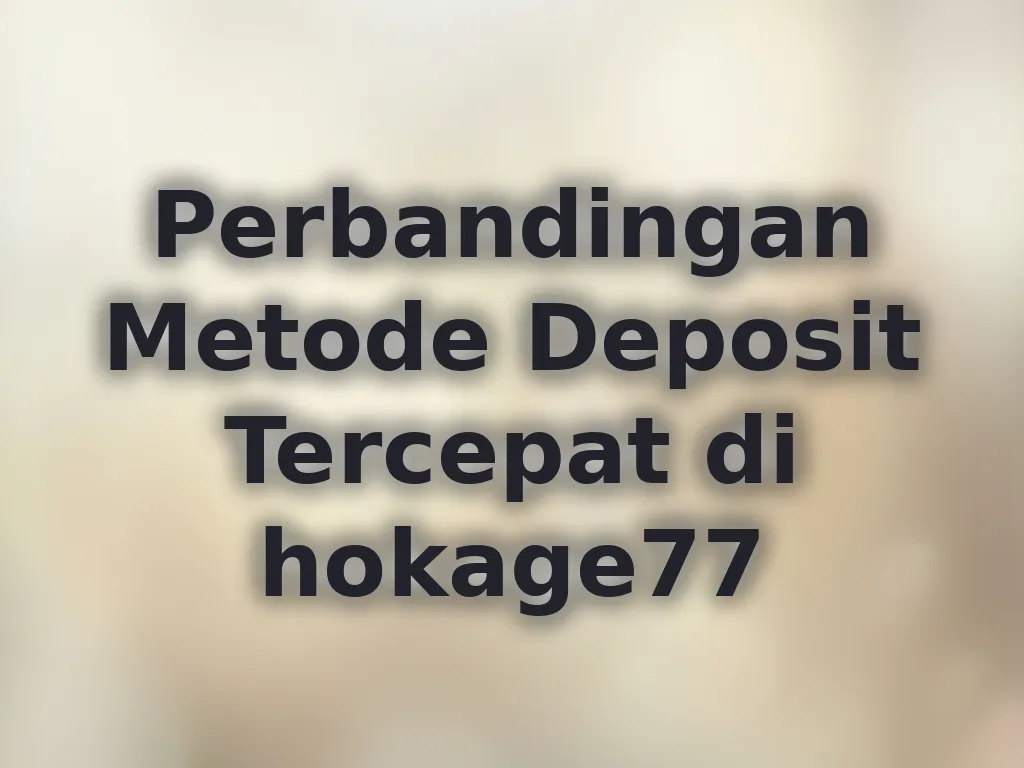 Perbandingan Metode Deposit Tercepat di hokage77