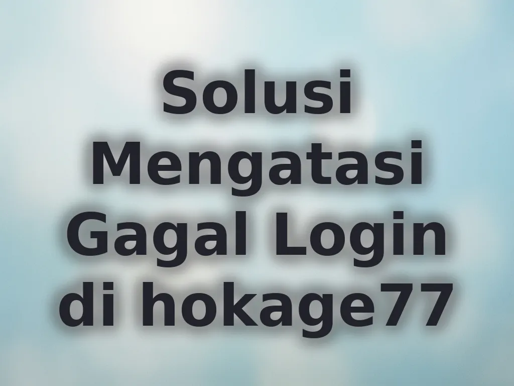 Solusi Mengatasi Gagal Login di hokage77